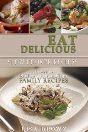 Eat Delicious: 35 Recipes: Easy to Cook, Quick, Soup, Salads, Starters, Main Course, Deserts, Healthy, Tips & Tricks, Family Recipes,Cookbook.: Tasty, healthy and natural food!